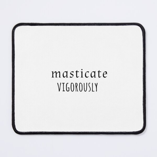 Item preview, Masticate vigorously  designed and sold by FloralMooCow.