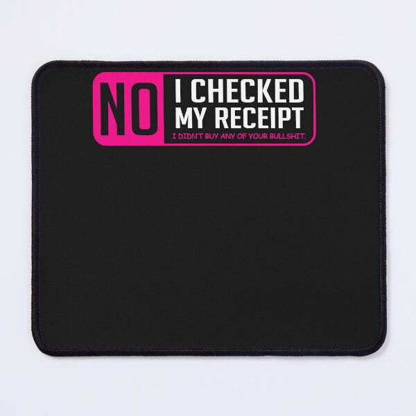 Item preview, No I Checked My Receipt I Didn't Buy Any Of Your Bullshit designed and sold by loat904.