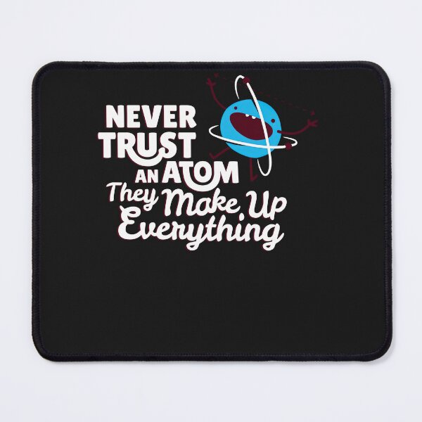 Item preview, Never Trust An Atom, They Make Up Everything designed and sold by loat904.