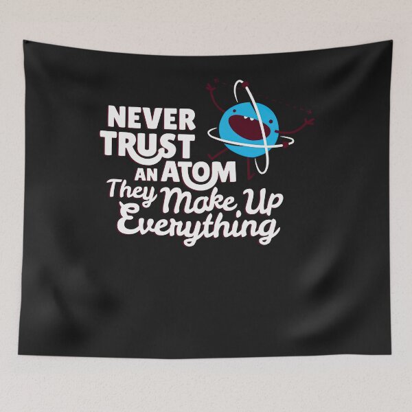 Item preview, Never Trust An Atom, They Make Up Everything designed and sold by loat904.