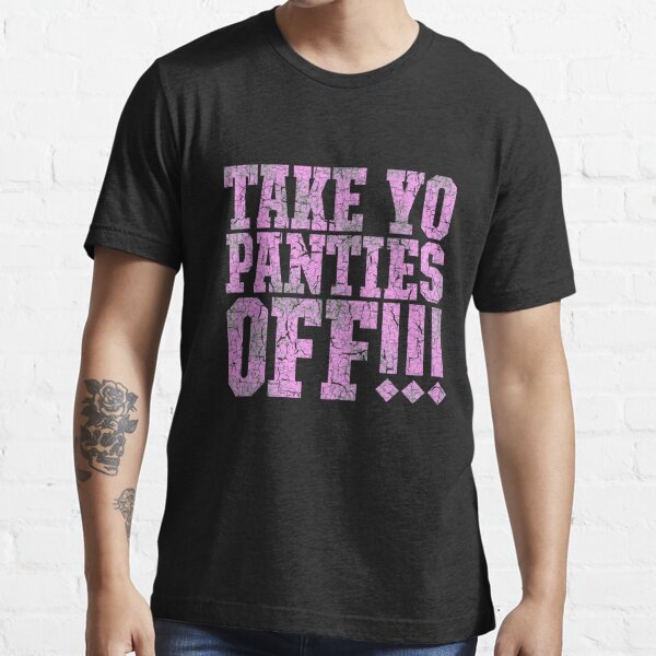 TAKE YO PANTIES OFF!!! (This is the End) Essential T-Shirt for Sale by  ImSecretlyGeeky