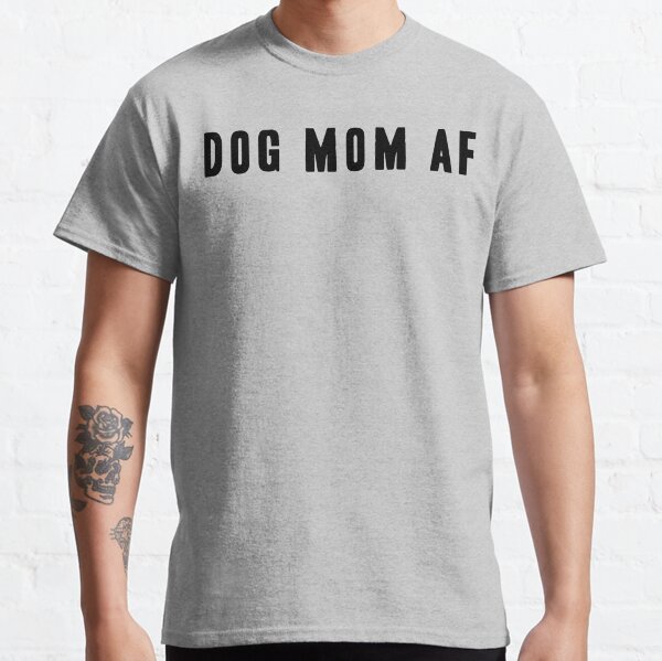 Dog Mom AF - Black Type Classic T-Shirt
