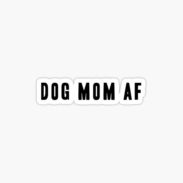 Dog Mom AF - Black Type Sticker