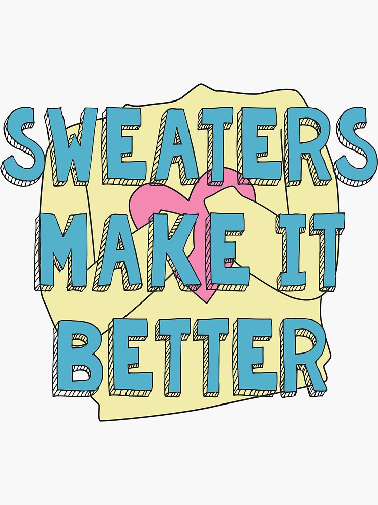 Sweaters Make It Better by juliasaidwhat