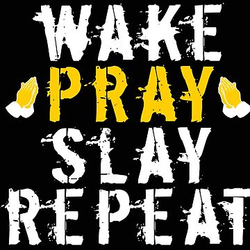 Wake. Pray. Slay. Sleep. Repeat. – INTO THE AUGUST RED