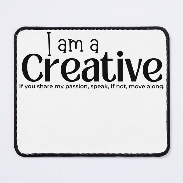 Item preview, I Am a Creative, If You Share My Passion, Speak, If Not, Move Along Design for Artists of all kinds. designed and sold by tranquilbeach.