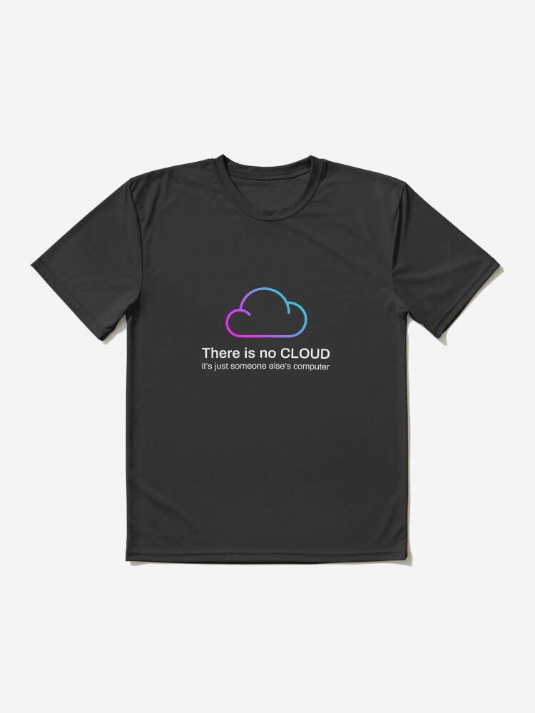 voorzien Doorzichtig langzaam There Is No Cloud It's Just Someone Else's Computer " Active T-Shirt for  Sale by Dot-Store | Redbubble