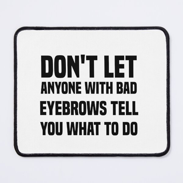 Item preview, don't let anyone with bad eyebrows tell you what to do designed and sold by Crystakim.