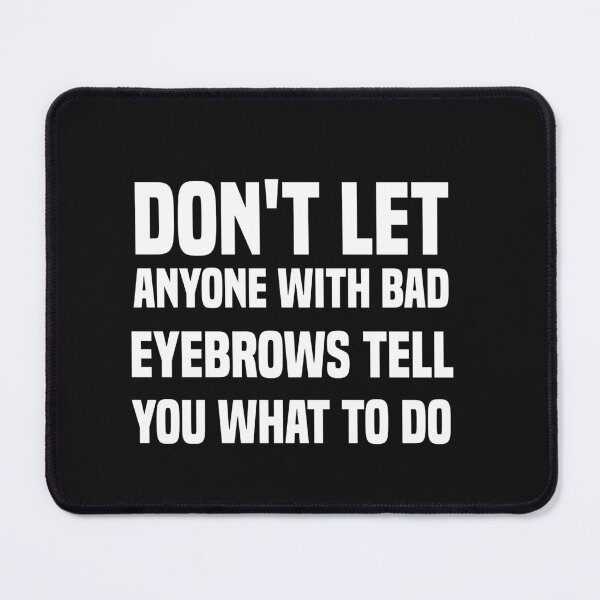 Item preview, don't let anyone with bad eyebrows tell you what to do designed and sold by Crystakim.