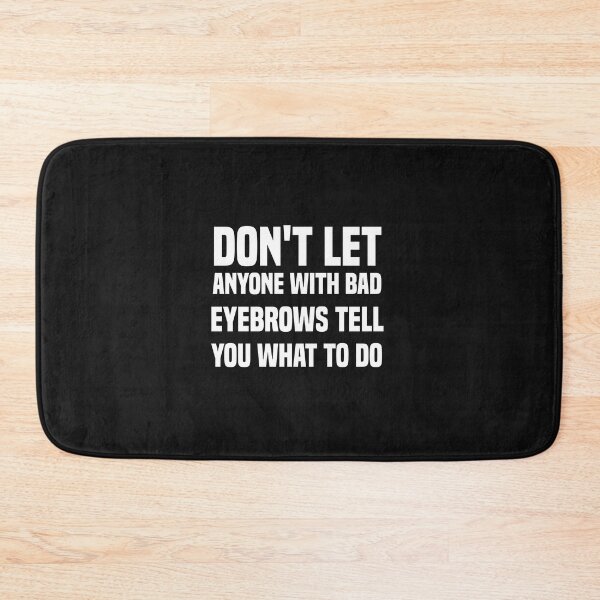 Item preview, don't let anyone with bad eyebrows tell you what to do designed and sold by Crystakim.