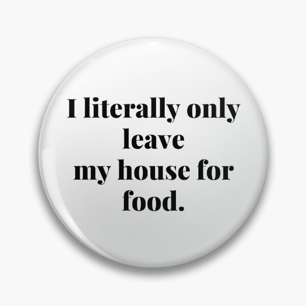 Item preview, I literally only leave my house for food. designed and sold by Confusion-Human.