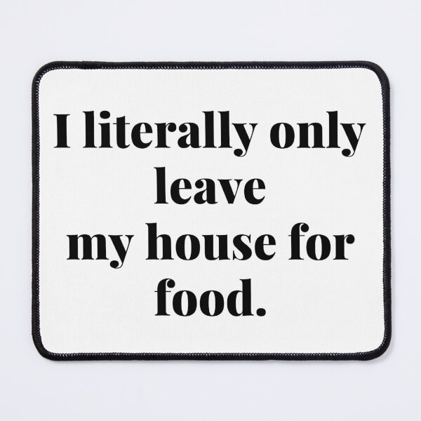Item preview, I literally only leave my house for food. designed and sold by Confusion-Human.