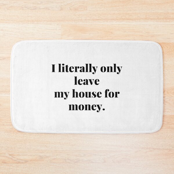 Item preview, I literally only leave my house for money. designed and sold by Confusion-Human.