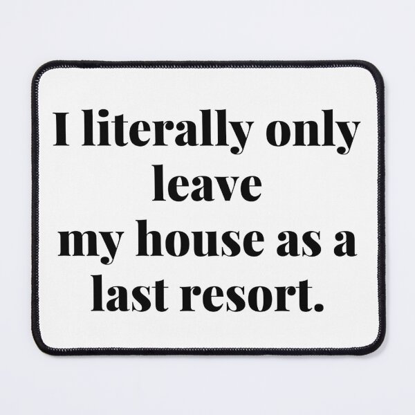 Item preview, I literally only leave my house as a last resort. designed and sold by Confusion-Human.