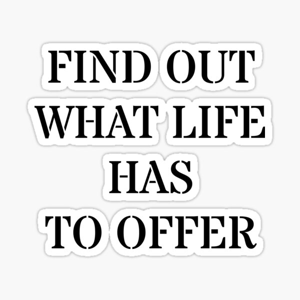 find-out-what-life-has-to-offer-sticker-for-sale-by-relevance99