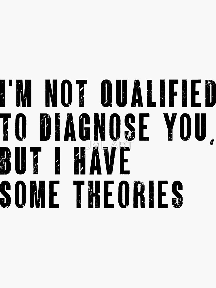 Im Not Qualified To Diagnose You But I Have Some Theories Sticker For