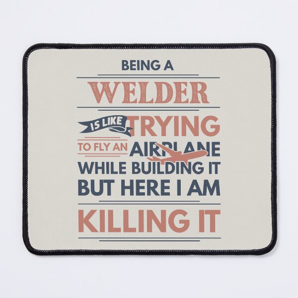 Item preview, Being A Welder Is Like Trying To Fly An Airplane While Building It But Here I Am Killing It Welder Quotes Welder Funny Gift idea Funny Welder Design designed and sold by Mmmm3344.