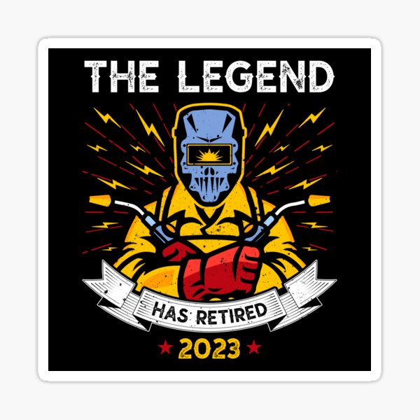 The Legend Welder Has Retired 2023- Welder Retirement Sticker