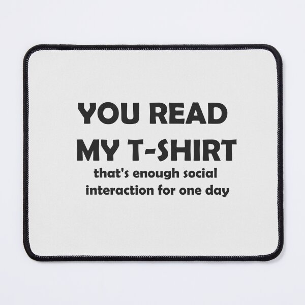 Item preview, You read my t-shirt. that's enough social interaction for one day Essential T-Shirt Designed and sold by digerati designed and sold by YouSsefHN05.