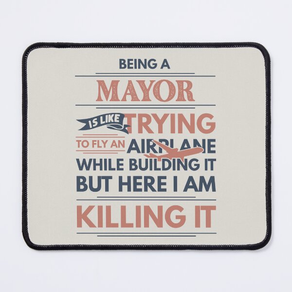 Item preview, Being A Mayor Is Like Trying To Fly An Airplane While Building It But Here I Am Killing It Mayor Quotes Mayor Funny Gift idea Funny Mayor Design designed and sold by Mmmm3344.