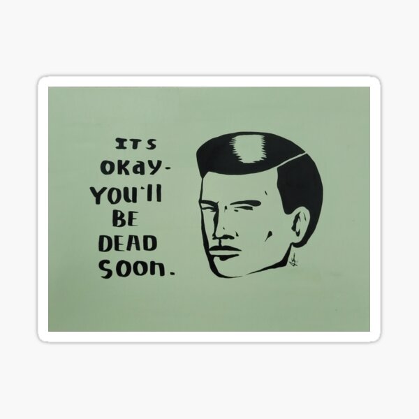 Item preview, It's OK- You'll Be Dead Soon designed and sold by Matt Geer.