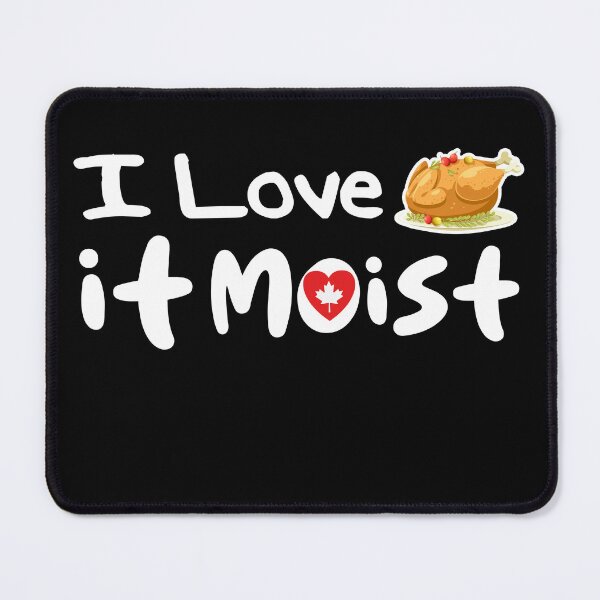 Item preview, I Love it Moist Thanksgiving designed and sold by uwart.