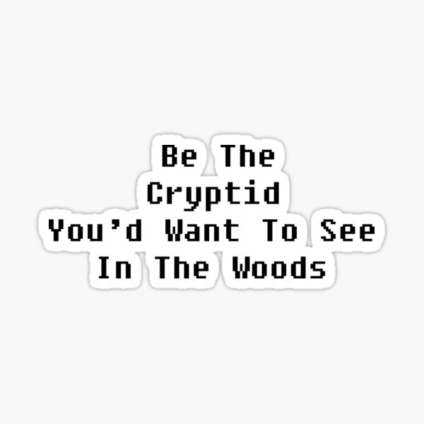 Be The Cryptid You'd Want To See In The Woods - Black Text Sticker