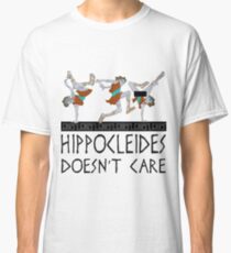 Hippocleides Doesn't Care Classic T-Shirt