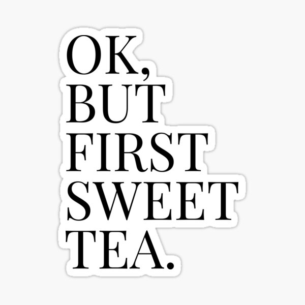 Ok, but first sweet tea. Sticker