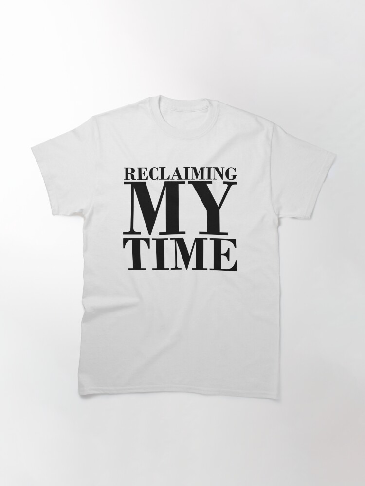 reclaiming my time tee shirt