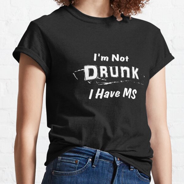 Multiple Sclerosis Awareness I'm Not Drunk I Have MS Classic T-Shirt