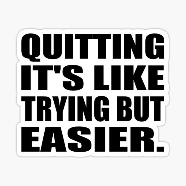 "Quitting It's like trying but easier" Sticker for Sale by Keepcalm1195