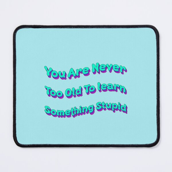 Item preview, You Are Never Too Old To Learn Something Stupid designed and sold by Elsayed Mosaad.