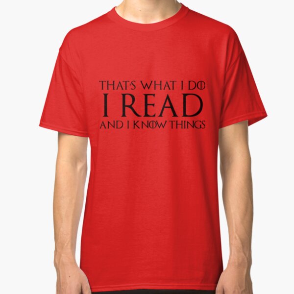 That's What I Do, I Read and I Know Things Classic T-Shirt
