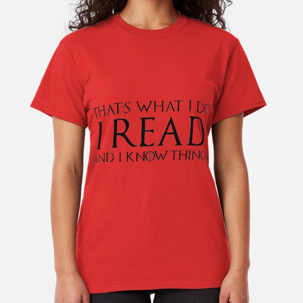 That's What I Do, I Read and I Know Things Classic T-Shirt