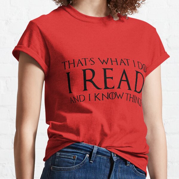 That's What I Do, I Read and I Know Things Classic T-Shirt