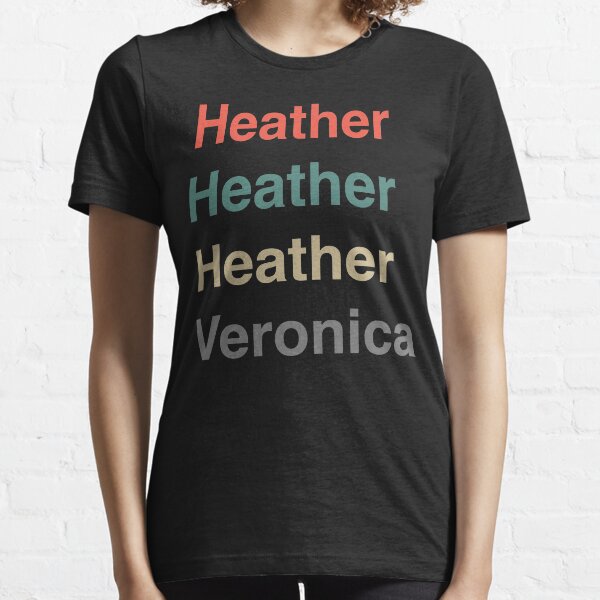 Heather, Heather, Heather, Vernonica. Essential T-Shirt