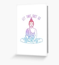 Let That Shit Go — Colorful, Inspirational, Meditating Buddha Who Just Don't Give An Eff... Greeting Card