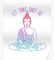 Let That Shit Go — Colorful, Inspirational, Meditating Buddha Who Just Don't Give An Eff... Poster