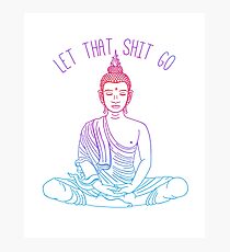 Let That Shit Go — Colorful, Inspirational, Meditating Buddha Who Just Don't Give An Eff... Photographic Print