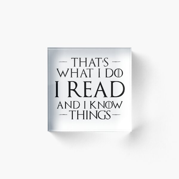 That's What I Do, I Read and I Know Things Acrylic Block