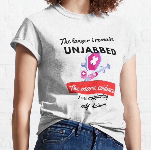 The longer I remain unjabbed the more evidence i see supporting my decision Classic T-Shirt