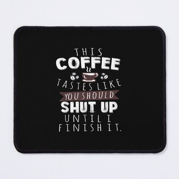 Item preview, This Coffee Tastes Like You Should Shut Up Until I Finish It T-Shirt designed and sold by Susabowski.