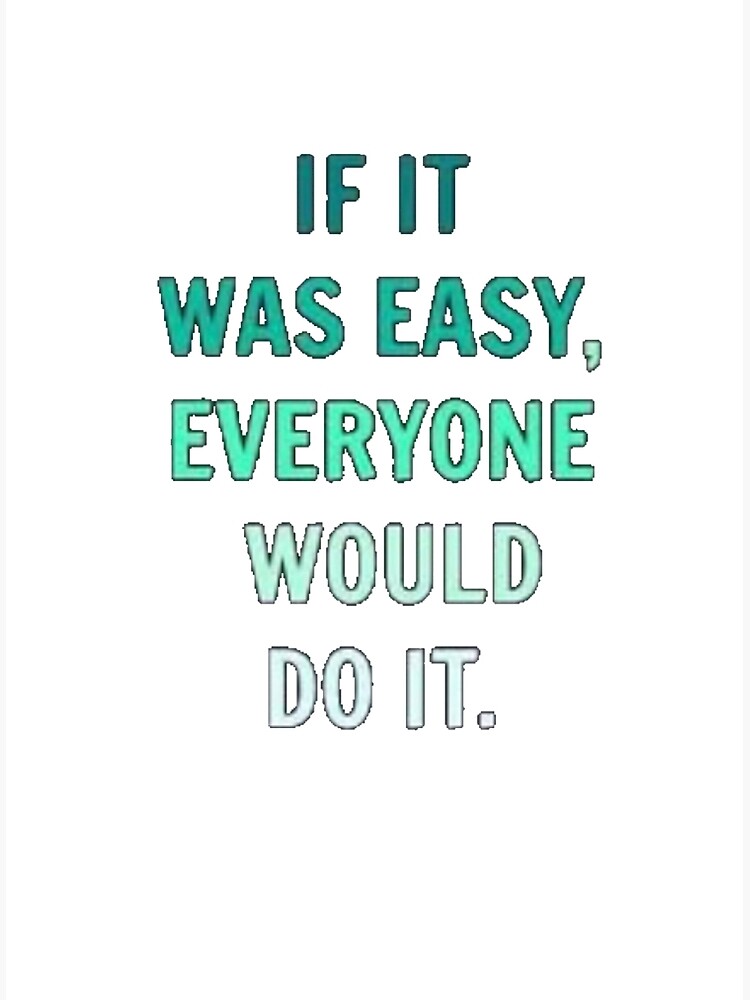 If It Were Easy Everyone Would Do It If It Was Easy, Everyone Would Do It" Postcard By Brandonsdesigns |  Redbubble