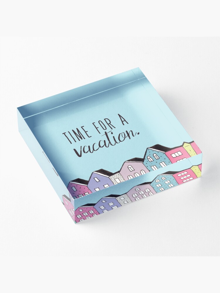 Alternate view of Time for a vacation Acrylic Block