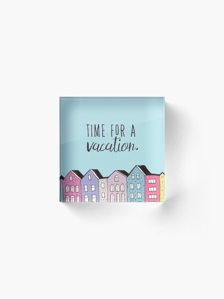 Alternate view of Time for a vacation Acrylic Block