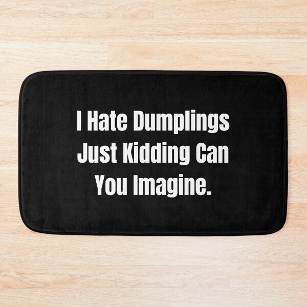 Item preview, I Hate Dumplings Just Kidding Can You Imagine. designed and sold by jee-jee2151.