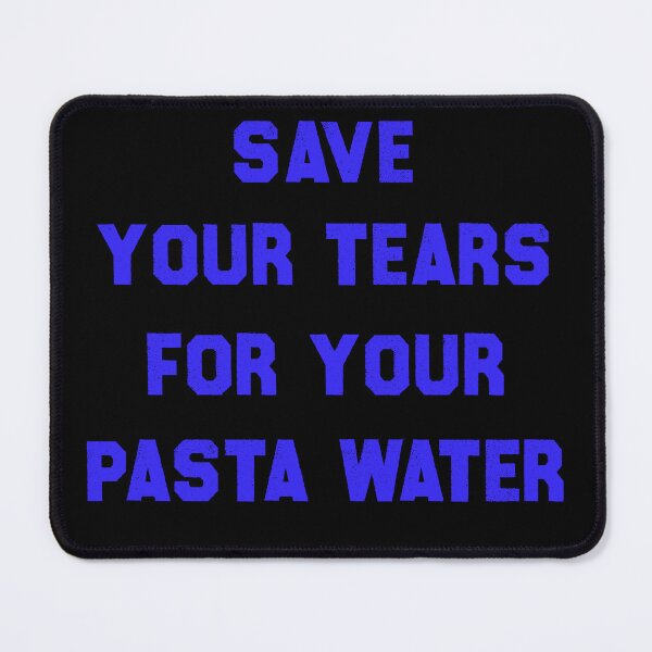 Item preview, Save Your Tears For Your Pasta Water designed and sold by Cute Shark.