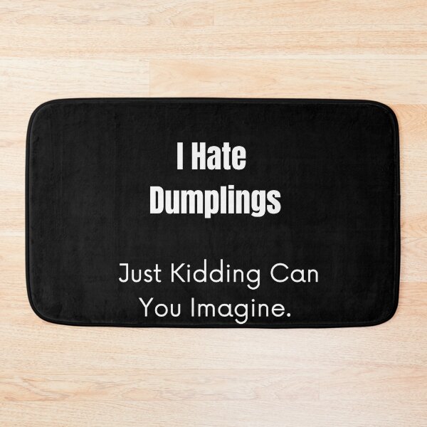 Item preview, I Hate Dumplings Just Kidding Can You Imagine. designed and sold by jee-jee2151.