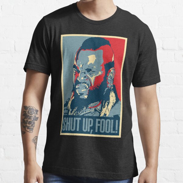 Mr. T Shut Up Fool!  Essential T-Shirt for Sale by HerminiaKovacek